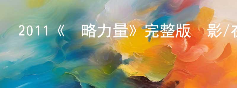 陳學娟發布2011《戰略力量》完整版電影/在線觀看/百度云-美劇天堂